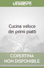 Cucina veloce dei primi piatti libro