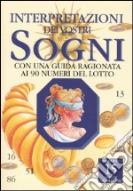 Interpretazione dei vostri sogni. Con una guida ragionata ai 90 numeri del lotto libro