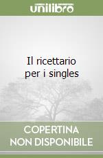 Il ricettario per i singles libro