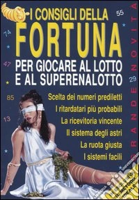 I consigli della fortuna per giocare al lotto e al superenalotto libro