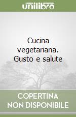 Cucina vegetariana. Gusto e salute libro