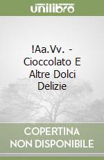 !Aa.Vv. - Cioccolato E Altre Dolci Delizie libro
