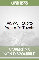 !Aa.Vv. - Subito Pronto In Tavola libro