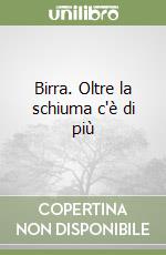 Birra. Oltre la schiuma c'è di più libro