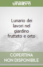 Lunario dei lavori nel giardino frutteto e orto libro