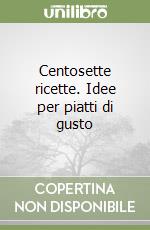 Centosette ricette. Idee per piatti di gusto libro