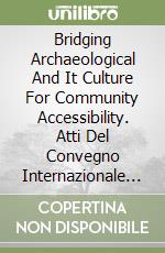 Bridging Archaeological And It Culture For Community Accessibility. Atti Del Convegno Internazionale A Chiusura Del Progetto Europeo T.Arc.H.N.A. (Pro libro
