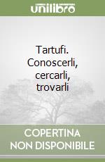 Tartufi. Conoscerli, cercarli, trovarli libro