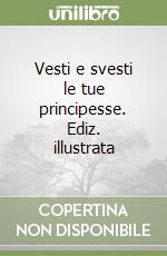 Vesti e svesti le tue principesse. Ediz. illustrata libro