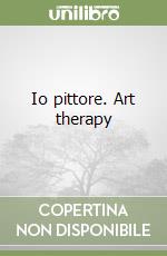 Io pittore. Art therapy libro