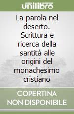 La parola nel deserto. Scrittura e ricerca della santità alle origini del monachesimo cristiano libro