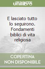 E lasciato tutto lo seguirono. Fondamenti biblici di vita religiosa libro