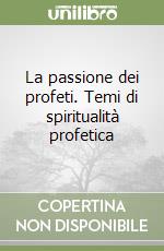 La passione dei profeti. Temi di spiritualità profetica libro