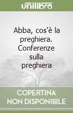 Abba, cos'è la preghiera. Conferenze sulla preghiera libro