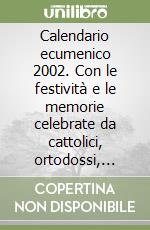 Calendario ecumenico 2002. Con le festività e le memorie celebrate da cattolici, ortodossi, anglicani, Monastero di Bose ed ebrei libro