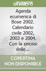 Agenda ecumenica di Bose 2002. Calendario civile 2002, 2003 e 2004. Con la sinossi delle festività e memorie celebrate da cattolici, ortodossi, copti, anglicani... libro