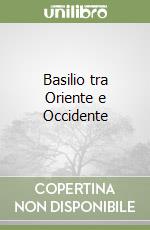 Basilio tra Oriente e Occidente