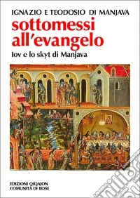 Sottomessi all'evangelo. Vita di Iov di Manjava. Testamento di Teodosio. Regola dello skytyk