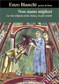 Non siamo migliori. La vita religiosa nella Chiesa, tra gli uomini libro