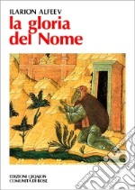 La gloria del nome. L'opera dello schimonaco Ilarion e la controversia athonita sul nome di Dio all'inizio del XX secolo libro