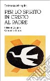 Per lo spirito in Cristo al Padre. Meditazione sulla comunione con le Persone divine libro