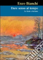 Dare senso al tempo. Le feste cristiane libro