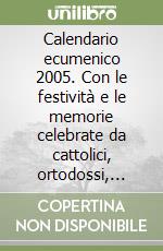 Calendario ecumenico 2005. Con le festività e le memorie celebrate da cattolici, ortodossi, anglicani, Monastero di Bose ed ebrei libro