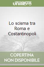 Lo scisma tra Roma e Costantinopoli