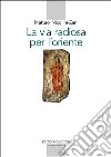 La via radiosa per l'Oriente. I testi e la storia del primo incontro del cristianesimo con il mondo culturale e religioso cinese (secoli VII-IX) libro di Nicolini-Zani Matteo