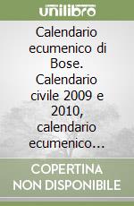Calendario ecumenico di Bose. Calendario civile 2009 e 2010, calendario ecumenico... libro