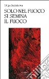 Solo nel fuoco si semina il fuoco libro