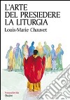 L'Arte del presiedere la liturgia libro di Chauvet Louis-Marie