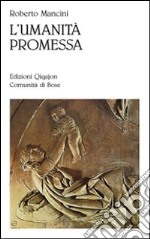 L'Umanità promessa. Vivere il cristianesimo nell'età della globalizzazione libro