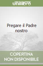 Pregare il Padre nostro libro