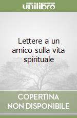 Lettere a un amico sulla vita spirituale libro