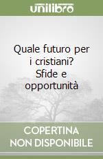 Quale futuro per i cristiani? Sfide e opportunità libro