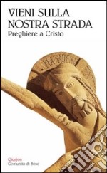 Vieni sulla nostra strada. Preghiere a Cristo libro