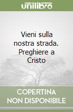 Vieni sulla nostra strada. Preghiere a Cristo libro