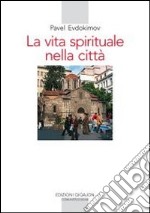 La vita spirituale nella città. Il volto dell'ortodossia nella storia