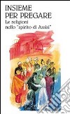 Insieme per pregare. Le religioni nello «spirito di Assisi» libro
