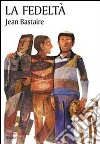 La fedeltà libro di Bastaire Jean