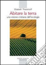 Abitare la terra. Una visione cristiana dell'ecologia libro