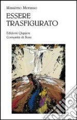 Essere trasfigurato. Una lettura teologica dell'opera di William Congdon. Ediz. illustrata libro