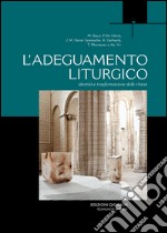 L'adeguamento liturgico. Identità e trasformazione delle chiese libro