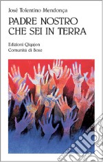 Padre nostro che sei in terra. Per credenti e non credenti libro