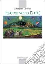 Insieme verso l'unità. L'esperienza monastica e il cammino ecumenico libro