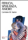 Fiducia, speranza, amore libro di Di Sante Carmine