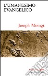 L'umanesimo evangelico libro di Moingt Joseph