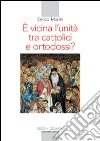 E vicina l'unità tra cattolici e ortodossi? libro