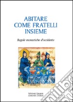 Abitare come fratelli insieme. Regole monastiche d'Occidente libro